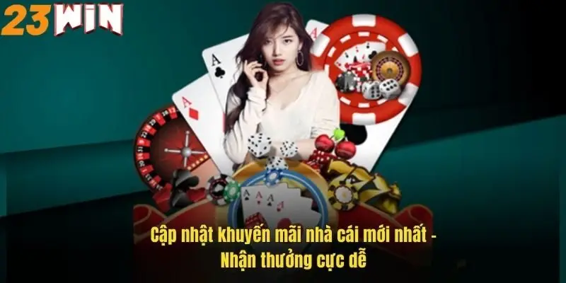 Khuyến Mãi 23Win – Cơ Hội Vàng Nhận Thưởng Hấp Dẫn Mỗi Ngày 4 cap-nhat-khuyen-mai-nha-cai-moi-nhat-nhan-thuong-cuc-de