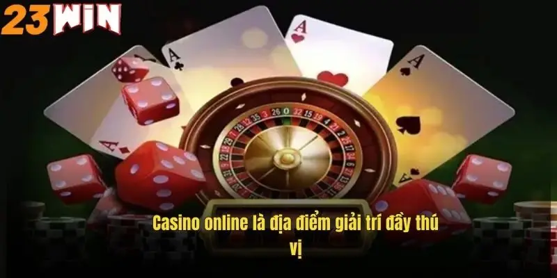 Casino Trực Tuyến 23Win – Sảnh Game Đỉnh Cao Đáng Trải Nghiệm 1 casino-online-la-dia-diem-giai-tri-day-thu-vi-1