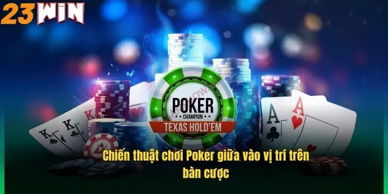 Chiến Thuật Chơi Poker Hiệu Quả, Bí Quyết Thắng Lớn 23Win 3 chien-thuat-choi-poker-giua-vao-vi-tri-tren-ban-cuoc