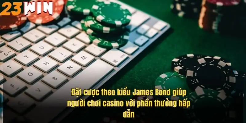 Chơi Casino Với Phần Thưởng Hấp Dẫn, Bí Kíp Thắng Lớn 23Win 2 dat-cuoc-theo-kieu-james-bond-giup-nguoi-choi-casino-voi-phan-thuong-hap-dan