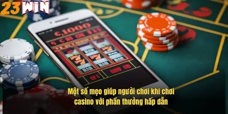 Chơi Casino Với Phần Thưởng Hấp Dẫn, Bí Kíp Thắng Lớn 23Win 1 mot-so-meo-giup-nguoi-choi-khi-choi-casino-voi-phan-thuong-hap-dan