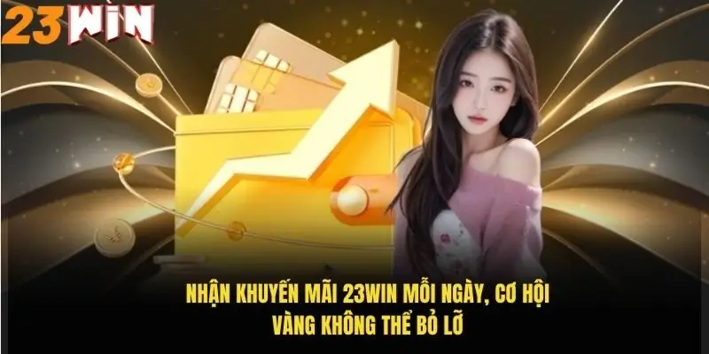 Khuyến Mãi 23Win – Cơ Hội Vàng Nhận Thưởng Hấp Dẫn Mỗi Ngày 1 nhan-khuyen-mai-23win-moi-ngay-co-hoi-vang-khong-the-bo-lo